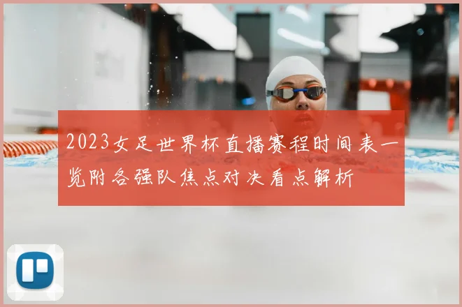2023女足世界杯直播赛程时间表一览附各强队焦点对决看点解析